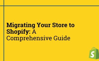 Migrating Your Store to Shopify: A Comprehensive Guide