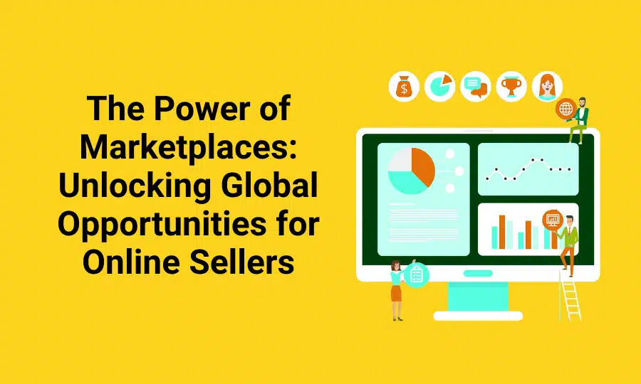 The Power of Marketplaces: Unlocking Global Opportunities for Online Sellers