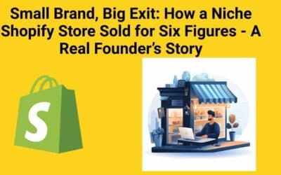 Small Brand, Big Exit: How a Niche Shopify Store Sold for Six Figures – A Real Founder’s Story