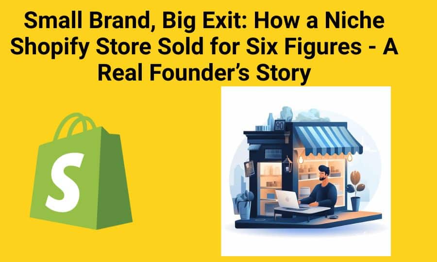 Small Brand, Big Exit: How a Niche Shopify Store Sold for Six Figures - A Real Founder’s Story