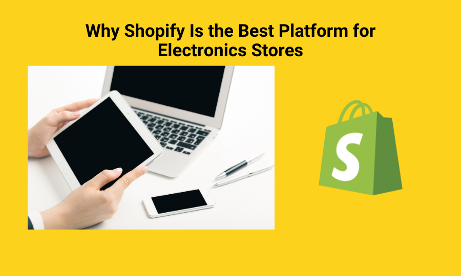 Why Shopify Is the Best Platform for Electronics Stores: Our Experience and Must-Have Functionalities