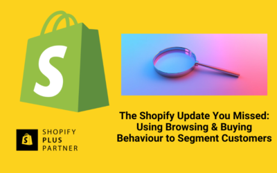 The Shopify Update You Missed: Using Browsing & Buying Behaviour to Segment Customers