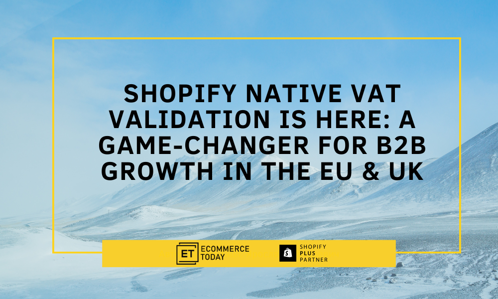 Shopify Native VAT Validation is Here: A Game-Changer for B2B Growth in the EU & UK
