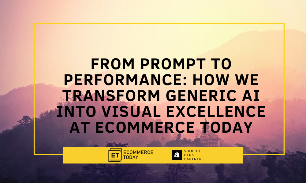 From Prompt to Performance: How We Transform Generic AI into Visual Excellence at Ecommerce Today