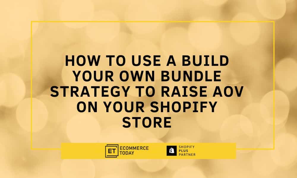 How to Use a Build Your Own Bundle Strategy to Raise AOV on Your Shopify Store