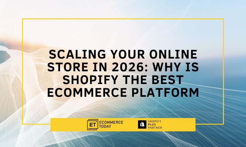 Scaling Your Online Store in 2026: Why is Shopify the Best eCommerce Platform