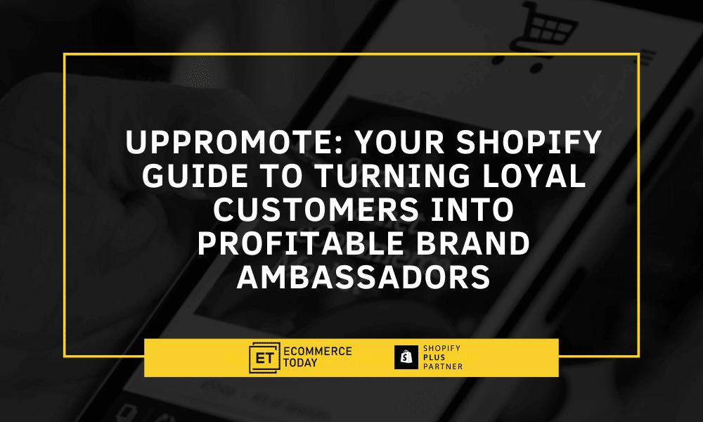 UpPromote: Your Shopify Guide to Turning Loyal Customers into Profitable Brand Ambassadors